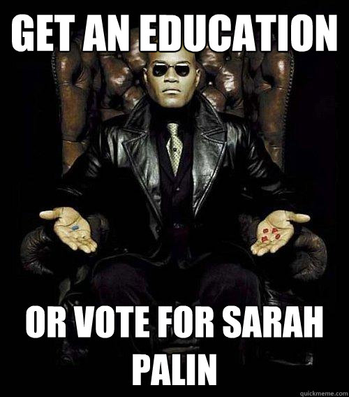 get an education or vote for sarah palin  Morpheus