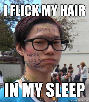 i flick my hair in my sleep  