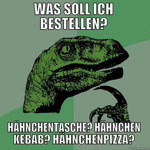 WAS SOLL ICH BESTELLEN? HÄHNCHENTASCHE? HÄHNCHEN KEBAB? HÄHNCHENPIZZA? Philosoraptor