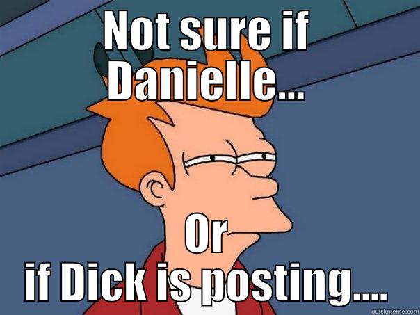 NOT SURE IF DANIELLE... OR IF DICK IS POSTING.... Futurama Fry