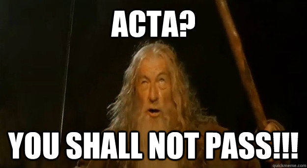 Acta? you shall not pass!!!  Advice gandalf