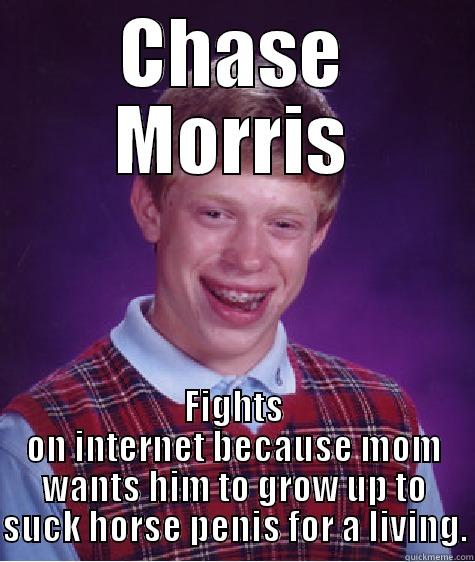 CHASE MORRIS FIGHTS ON INTERNET BECAUSE MOM WANTS HIM TO GROW UP TO SUCK HORSE PENIS FOR A LIVING. Bad Luck Brian