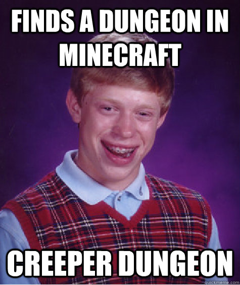 Finds a dungeon in minecraft creeper dungeon  Bad Luck Brian