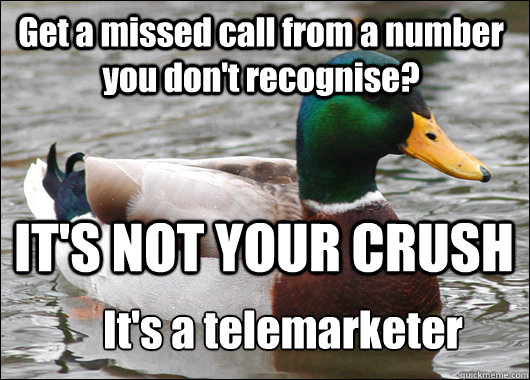 Get a missed call from a number you don't recognise? IT'S NOT YOUR CRUSH It's a telemarketer  Actual Advice Mallard