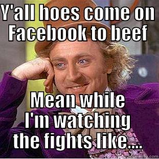 Y'ALL HOES COME ON FACEBOOK TO BEEF MEAN WHILE I'M WATCHING THE FIGHTS LIKE.... Condescending Wonka