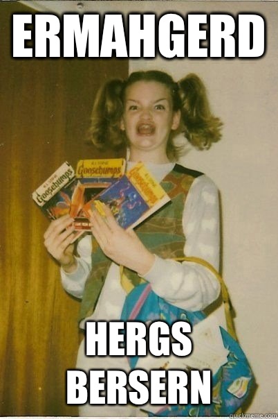 ERMAHGERD HERGS BERSERN  