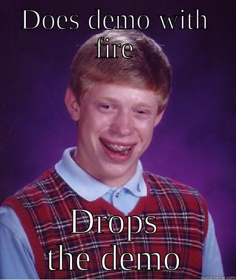 DOES DEMO WITH FIRE DROPS THE DEMO Bad Luck Brian