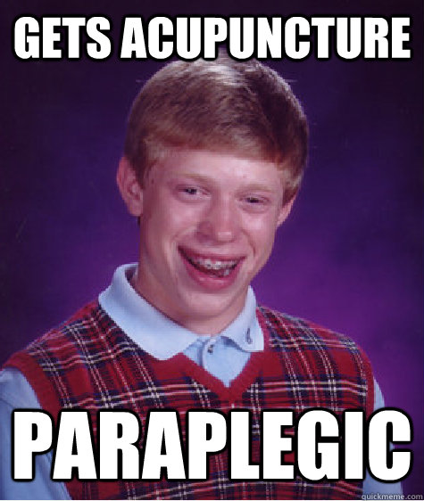 Gets acupuncture paraplegic  Bad Luck Brian