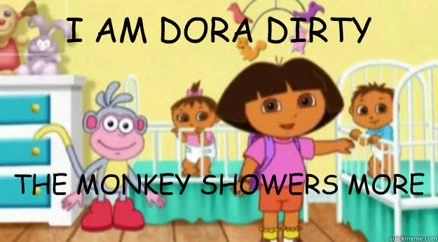 I AM DORA DIRTY THE MONKEY SHOWERS MORE THAN ME  Dora The Explorer Latino R-Rated Version