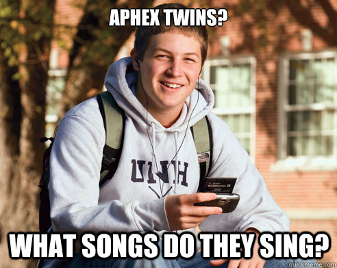 aphex twins? what songs do they sing?  College Freshman