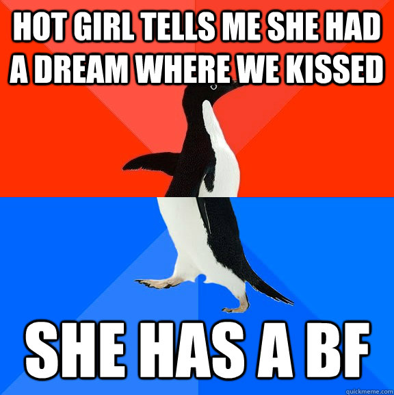 Hot Girl tells me she had a dream where we kissed She has a bf  Socially Awesome Awkward Penguin