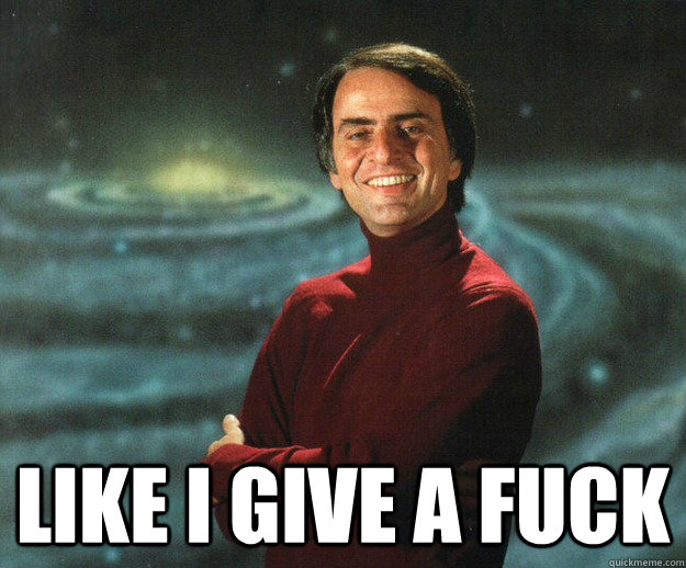  Like I give a fuck -  Like I give a fuck  CarlSagan