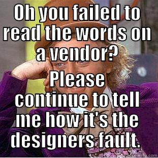OH YOU FAILED TO READ THE WORDS ON A VENDOR? PLEASE CONTINUE TO TELL ME HOW IT'S THE DESIGNERS FAULT.  Condescending Wonka