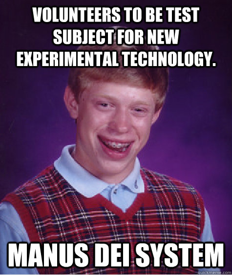 Volunteers to be test subject for new experimental technology. Manus Dei System - Volunteers to be test subject for new experimental technology. Manus Dei System  Bad Luck Brian
