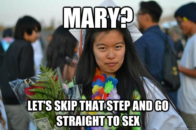 Mary? Let's skip that step and go straight to sex    