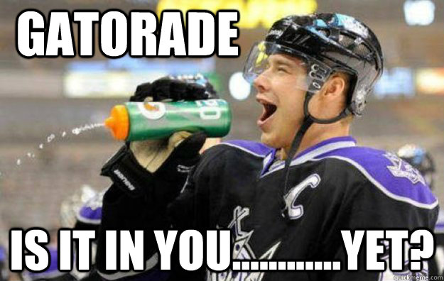 Gatorade is it in you............yet? - Gatorade is it in you............yet?  Dimwitted Hockey Player