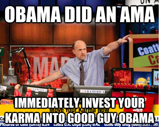 obama did an ama immediately invest your karma into good guy obama  move your karma now