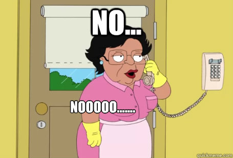 no... nooooo....... - no... nooooo.......  Consuela