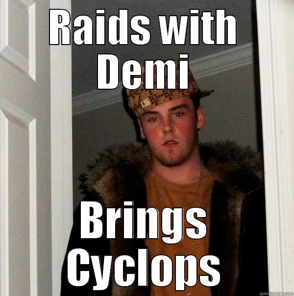 raids with demi - RAIDS WITH DEMI BRINGS CYCLOPS Scumbag Steve