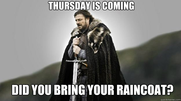 Thursday is Coming Did you bring your raincoat?  Ned stark winter is coming