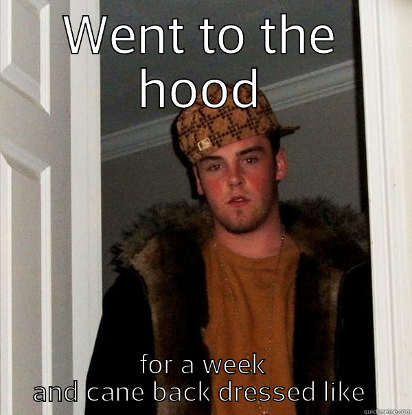 WENT TO THE HOOD FOR A WEEK AND CANE BACK DRESSED LIKE THIS Scumbag Steve