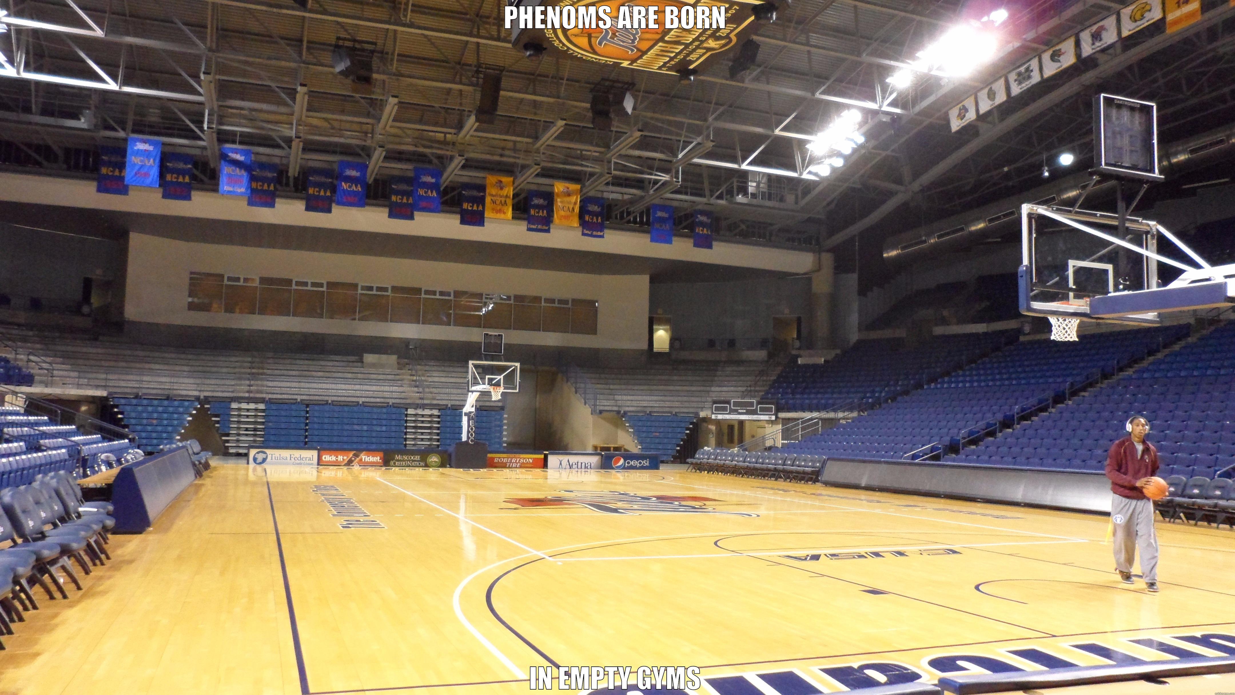 PHENOMS ARE BORN IN EMPTY GYMS Misc