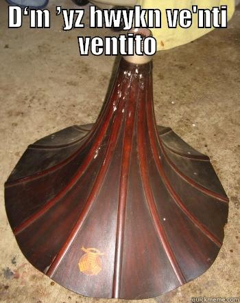 DʻM ʼYZ HWYKN VE'NTI VENTITO  Misc