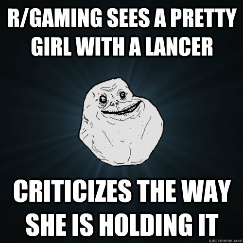 r/gaming sees a pretty girl with a Lancer criticizes the way she is holding it - r/gaming sees a pretty girl with a Lancer criticizes the way she is holding it  Forever Alone