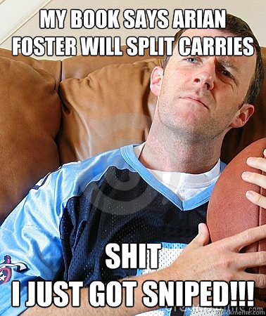 my book says Arian foster will split carries shit
I Just Got Sniped!!!  Fantasy Football Guy