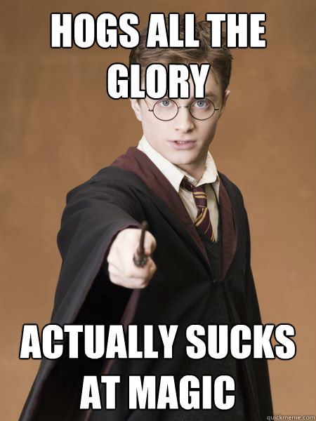 Hogs all the glory Actually sucks at magic  Scumbag Harry Potter