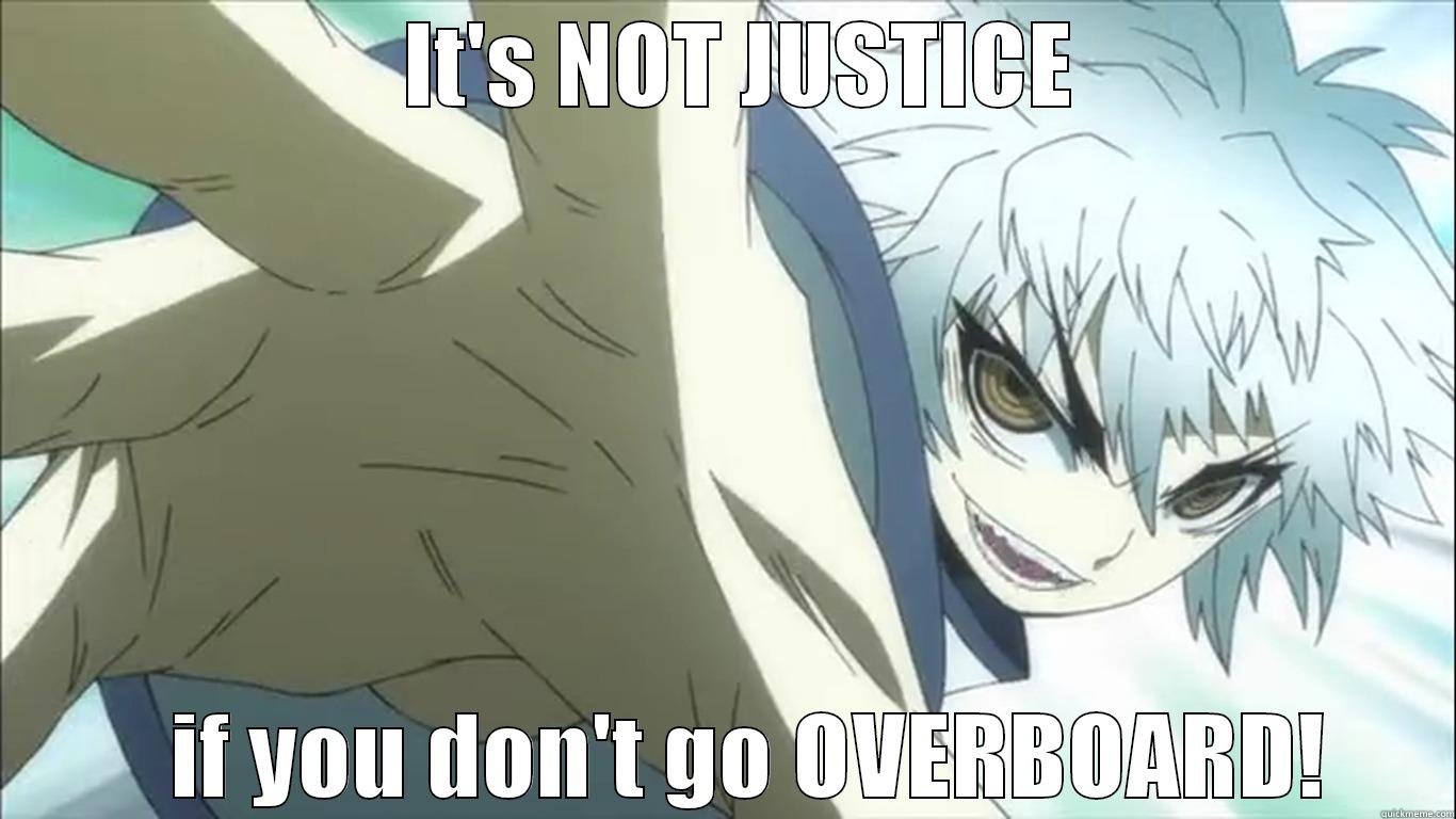   IT'S NOT JUSTICE    IF YOU DON'T GO OVERBOARD! Misc