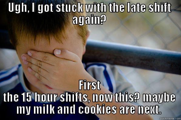 UGH, I GOT STUCK WITH THE LATE SHIFT AGAIN? FIRST THE 15 HOUR SHIFTS, NOW THIS? MAYBE MY MILK AND COOKIES ARE NEXT.  Confession kid