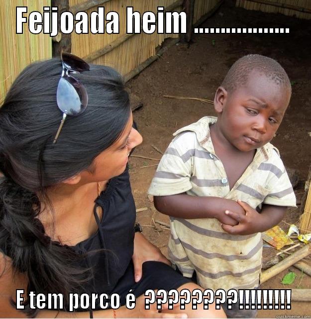 FEIJOADA HEIM .................. E TEM PORCO É  ????????!!!!!!!!! Skeptical Third World Kid
