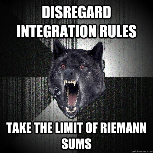 disregard integration rules take the limit of riemann sums  Insanity Wolf