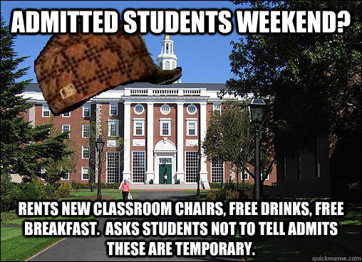 Admitted Students Weekend? Rents new classroom chairs, Free drinks, free breakfast.  Asks students not to tell admits these are temporary.   Scumbag University