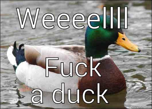 WEEEELLLL FUCK A DUCK  Actual Advice Mallard