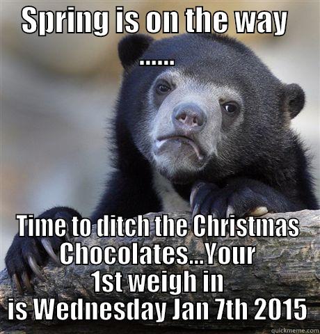 SPRING IS ON THE WAY  ...... TIME TO DITCH THE CHRISTMAS CHOCOLATES...YOUR 1ST WEIGH IN IS WEDNESDAY JAN 7TH 2015 Confession Bear
