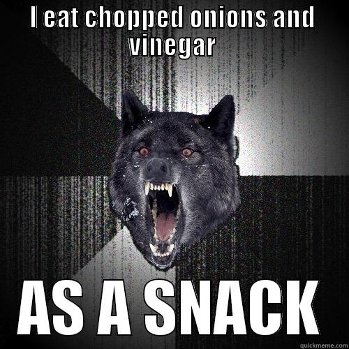 I EAT CHOPPED ONIONS AND VINEGAR AS A SNACK Insanity Wolf
