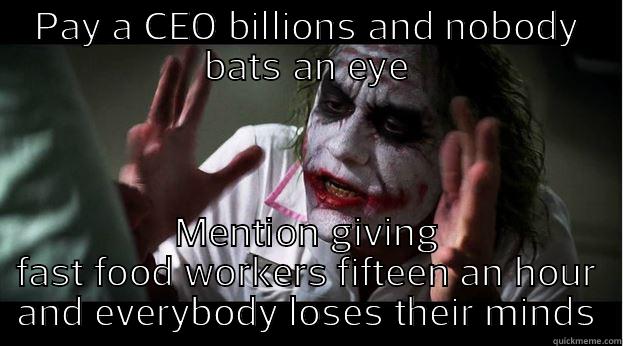 PAY A CEO BILLIONS AND NOBODY BATS AN EYE MENTION GIVING FAST FOOD WORKERS FIFTEEN AN HOUR AND EVERYBODY LOSES THEIR MINDS Joker Mind Loss