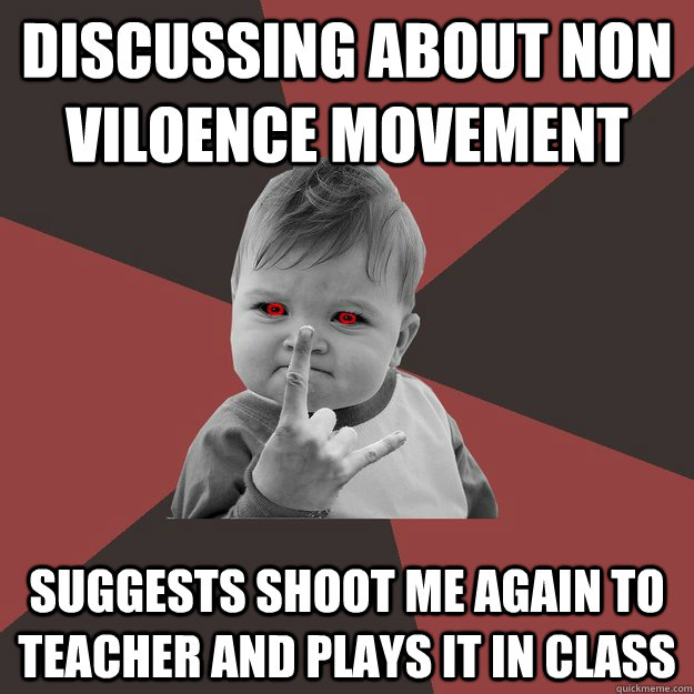 discussing about non viloence movement suggests shoot me again to teacher and plays it in class  Metal Success Kid
