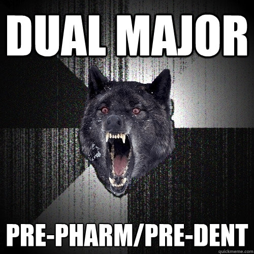 Dual Major Pre-Pharm/Pre-dent  Insanity Wolf