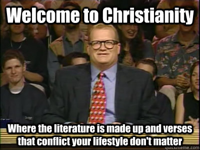 Welcome to Christianity Where the literature is made up and verses that conflict your lifestyle don't matter  