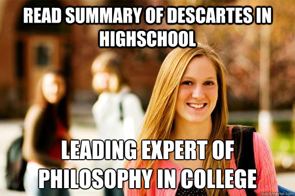 READ SUMMARY OF DESCARTES IN HIGHSCHOOL LEADING EXPERT OF PHILOSOPHY IN COLLEGE - READ SUMMARY OF DESCARTES IN HIGHSCHOOL LEADING EXPERT OF PHILOSOPHY IN COLLEGE  College Freshwoman