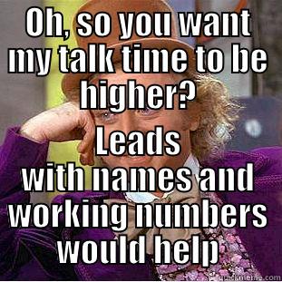 OH, SO YOU WANT MY TALK TIME TO BE HIGHER? LEADS WITH NAMES AND WORKING NUMBERS WOULD HELP Condescending Wonka