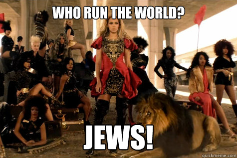 WHO RUN THE WORLD? JEWS!  Beyonce