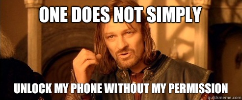 One does not simply Unlock my phone without my permission  One Does Not Simply