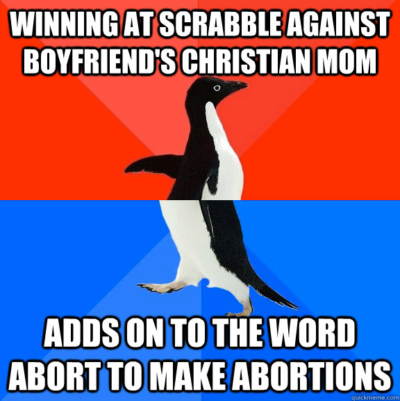Winning at scrabble against boyfriend's christian mom adds on to the word abort to make abortions  Socially Awesome Awkward Penguin
