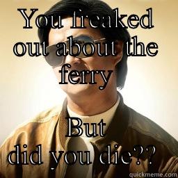 Ferry meme - YOU FREAKED OUT ABOUT THE FERRY BUT DID YOU DIE??  Mr Chow