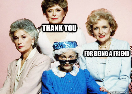 Thank you For being a friend    the golden girls