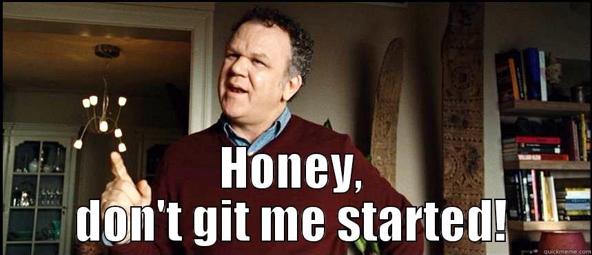  HONEY, DON'T GIT ME STARTED! Misc